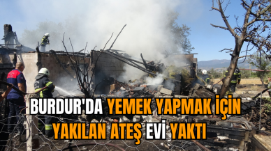 Burdur'da yemek yapmak için yakılan ateş evi yaktı   