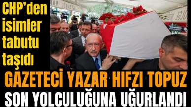 GAZETECİ HIFZI TOPUZ SON YOLCULUĞUNA UĞURLANDI