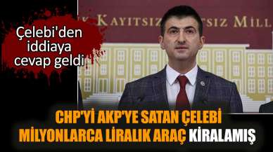 CHP'yi AKP'ye satan Çelebi milyonluk araç kiralamış