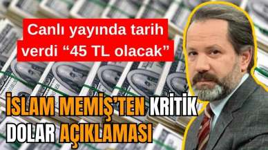 İslam Memiş Dolar için tarih verdi: 45 TL olacak