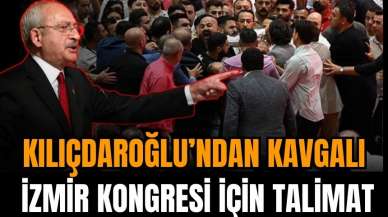 Kılıçdaroğlu'ndan kavgalı İzmir Kongresi için talimat