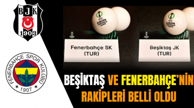 Beşiktaş ve Fenerbahçe'nin rakipleri belli oldu