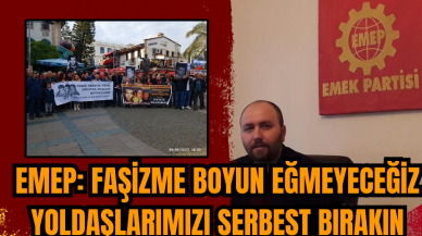 EMEP: Faşizme boyun eğmeyeceğiz YOLDAŞLARIMIZI SERBEST BIRAKIN