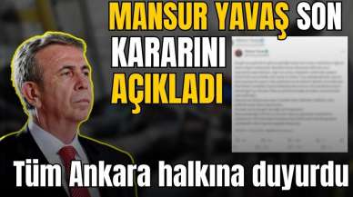 Mansur Yavaş Son Kararını Açıkladı!