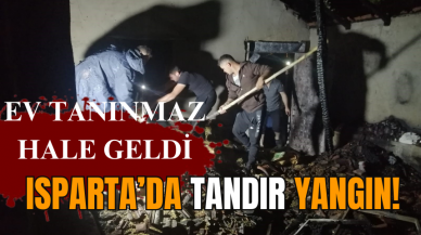 Isparta’da tandır yangın! Ev tanınmaz hale geldi