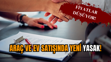 Fiyatlar düşüyor! Araç ve ev satışında yeni yasak!