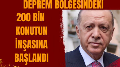 Deprem bölgesindeki 200 bin konutun inşasına başlandı