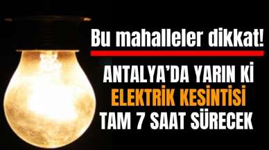 Antalya'da elektrik kesintisi tam 7 saat sürecek!