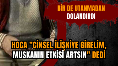 Hoca "C*nsel ilişkiye girelim, muskanın etkisi artsın" dedi