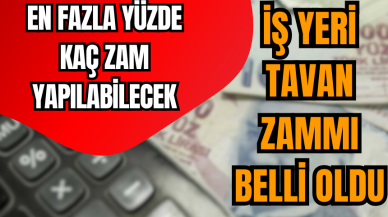 İŞ YERİ TAVAN ZAMMI BELLİ OLDU