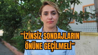 Ünver: “İzinsiz sondajların önüne geçilmeli”