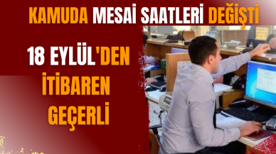 Kamuda mesai saatleri değişti: 18 Eylül'den itibaren geçerli