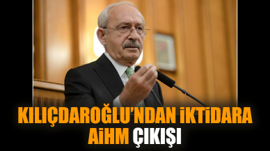 Kılıçdaroğlu’ndan iktidara AİHM çıkışı