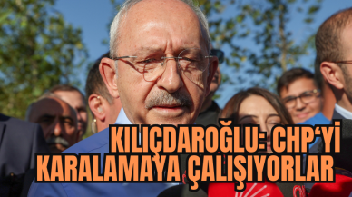 Kılıçdaroğlu neden 'CHP'yi karalamaya çalışıyorlar' dedi?