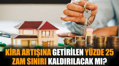 Kira artışına getirilen yüzde 25 zam sınırı kaldırılacak mı?