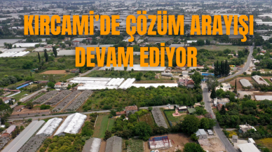  Kırcami’de çözüm arayışı devam ediyor