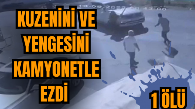 Kuzeni ve yengesini kamyonetle ezdi: 1 ölü