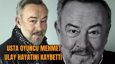 Usta oyuncu Mehmet Ulay hayatını kaybetti