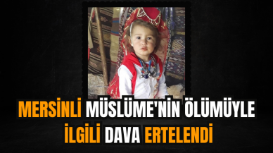 Mersinli Müslüme'nin ölümüyle ilgili dava ertelendi