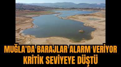 Muğla'da barajlar alarm veriyor! Kritik seviyeye düştü