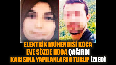 Mühendis koca eve hoca çağırdı: Karısına yapılanları izledi!