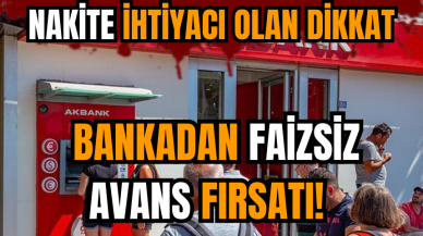 Nakite ihtiyacı olana bankadan faizsiz avans fırsatı!