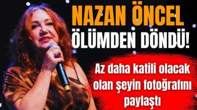 Ünlü şarkıcı Nazan Öncel ölümden döndü