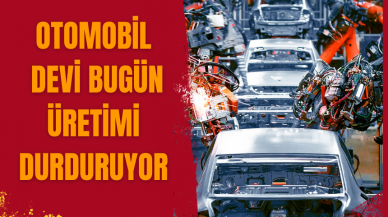 Otomobil devi bugün üretimi durduruyor