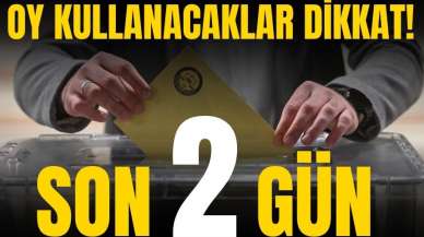 Oy kullanacaklar dikkat! Son 2 gün