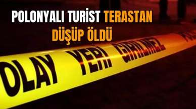 Polonyalı turist terastan düşüp öldü