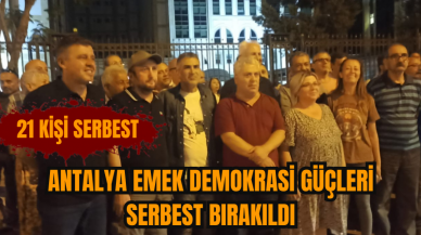 ANTALYA EMEK DEMOKRASİ GÜÇLERİ SERBEST BIRAKILDI