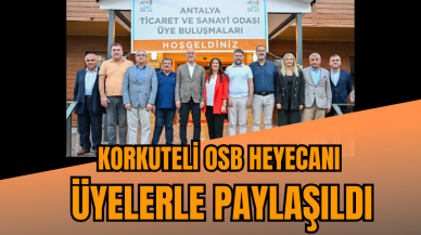 KORKUTELİ OSB HEYECANI ÜYELERLE PAYLAŞILDI