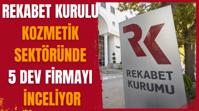 Rekabet Kurulu, kozmetik sektöründe 5 dev firmayı inceliyor