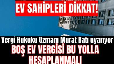 Ev sahiplerini uyardı! Boş ev vergisi bu yolla hesaplanmalı