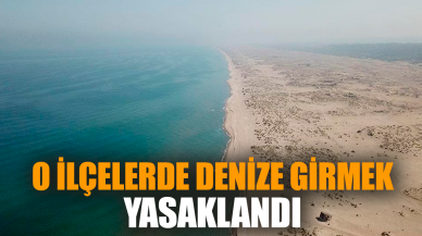 O ilçelerde denize girmek yasaklandı