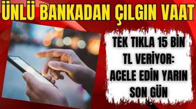 Ünlü bankadan çılgın vaat: Tek tıkla 15 bin TL veriyor