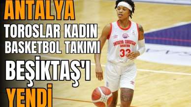 Antalya Toroslar Kadın Basketbol Takımı Beşiktaş'ı yendi