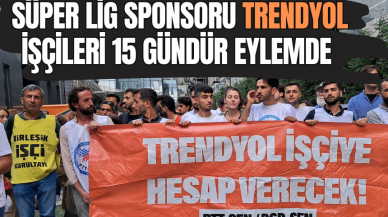 Süper Lig sponsoru Trendyol işçileri 15 gündür eylemde