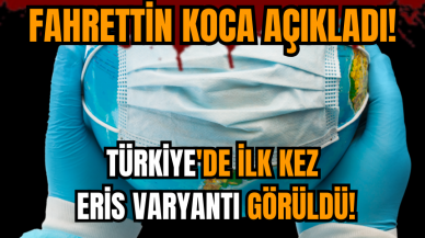 Türkiye'de ilk kez Eris varyantı görüldü!