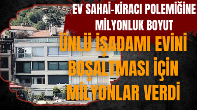 Ünlü iş insanı evini boşaltması için milyonlar verdi