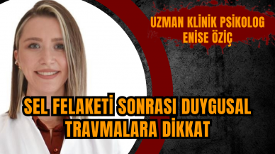 Sel felaketi sonrası duygusal travmalara dikkat