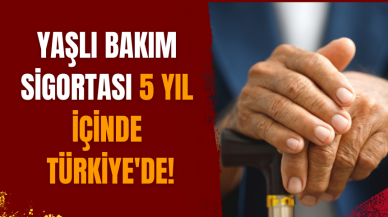 Yaşlı bakım sigortası 5 yıl içinde Türkiye'de!