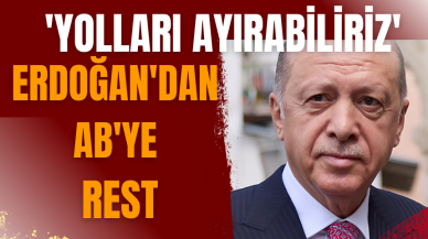 Erdoğan'dan AB'ye rest: 'Yolları ayırabiliriz'