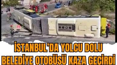 İstanbul'da yolcu dolu belediye otobüsü devrildi