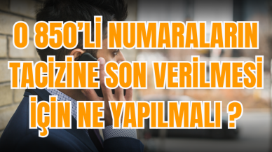 0 850’li Numaraların Tac*zine Son Verilmesi İçin Ne yapılmalı?