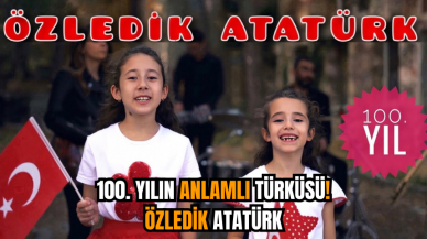 100. Yılın anlamlı türküsü! Özledik Atatürk