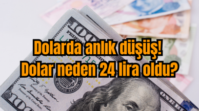 Dolarda anlık düşüş! Dolar neden 24 lira oldu?