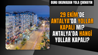 29 Ekim'de Antalya'da yollar kapalı mı? Antalya'da hangi yollar kapalı?