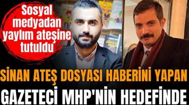 Sinan Ateş dosyası haberini yapan gazeteci MHP'nin hedefinde