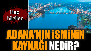 Adana'nın isminin kaynağı nedir?